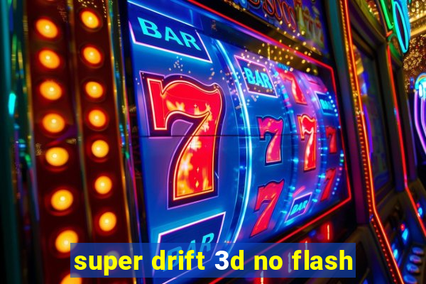 super drift 3d no flash